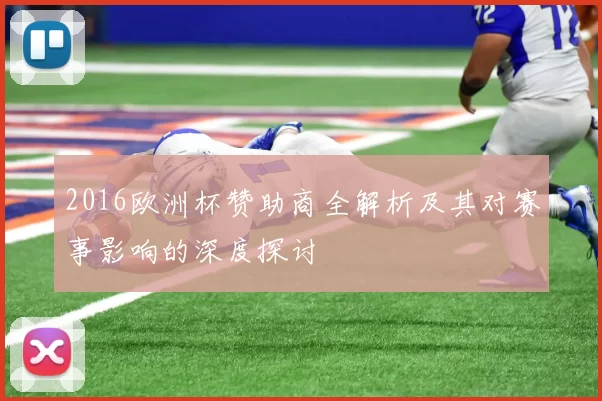2016欧洲杯赞助商全解析及其对赛事影响的深度探讨